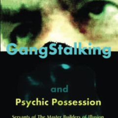 [READ] EPUB 📔 Gangstalking and Psychic Possession: Servants of the Master Builders o