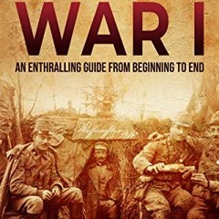 [View] EPUB KINDLE PDF EBOOK World War I: An Enthralling Guide from Beginning to End
