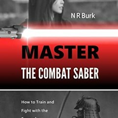 [VIEW] [EBOOK EPUB KINDLE PDF] Master the Combat Saber: How to Train and Fight with t