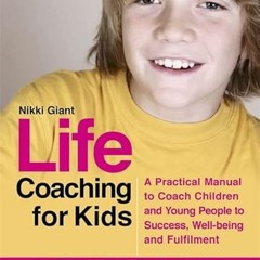 ACCESS PDF 📦 Life Coaching for Kids: A Practical Manual to Coach Children and Young