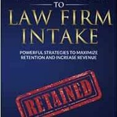 VIEW EPUB ✔️ The Complete Guide to Law Firm Intake: Powerful Strategies To Maximize R