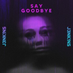 J3NK!NS - Say Goodbye [OUT NOW]