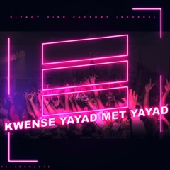 X-TACY VIBE FACTORY (#XVF06) KWENSE YAYAD MET YAYAD