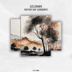 Lelomix - Never Say Goodbye [PLTL390W]