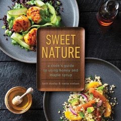[ACCESS] PDF 📧 Sweet Nature: A Cook's Guide to Using Honey and Maple Syrup by  Beth