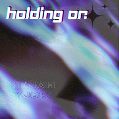 HOLDING ON W/ YJGK