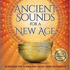 [Free] EBOOK 💘 Ancient Sounds For a New Age: An Introduction to Himalayan Sacred Sou