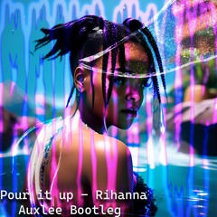 Pour It Up - Rihanna (Auxlee Bootleg)