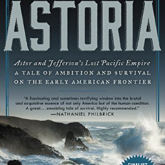 [Free] PDF 💞 Astoria: Astor and Jefferson's Lost Pacific Empire: A Tale of Ambition