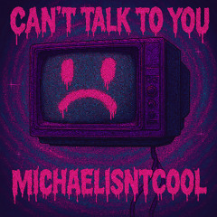 can't talk to you
