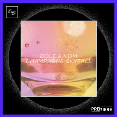 PREMIERE: Dole & Kom - Champagne Skyfall (Club Mix) | Smoking Hot Records