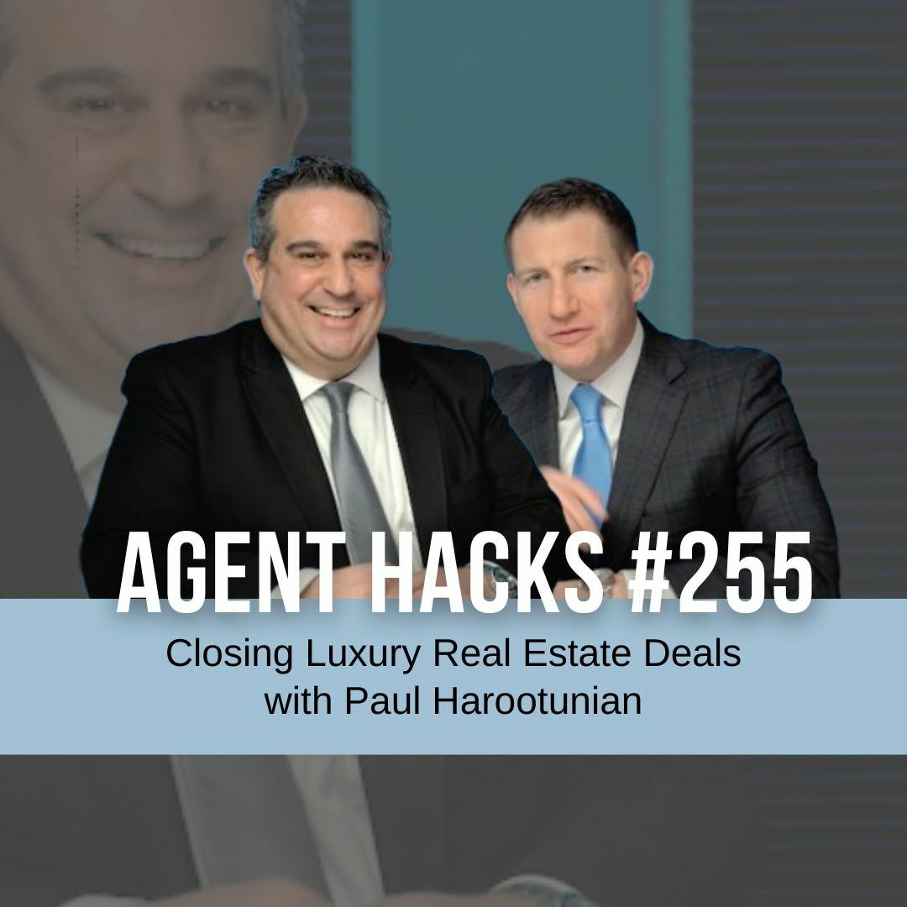 Closing Luxury Real Estate Deals with Paul Harootunian - Agent Hacks 255 episode artwork