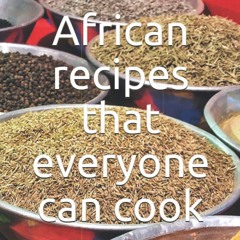 READ⚡[PDF]✔ African recipes that everyone can cook: The most delicious formulas from