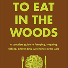 [ACCESS] PDF 📰 How to Eat in the Woods: A Complete Guide to Foraging, Trapping, Fish