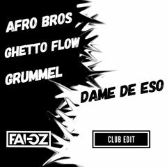 Afro Bros, Ghetto Flow & Grummel - Dame De Eso (FAI - OZ ClubEdit)