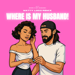 WHERE IS MY HUSBAND! (Matty Loco Remix)