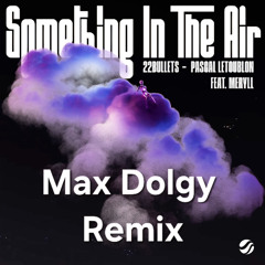 22Bullets & Pascal Letoublon feat. MERYLL - Something In The Air (Max Dolgy Remix)