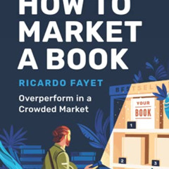 [Read] PDF 📥 How to Market a Book: Overperform in a Crowded Market (Reedsy Marketing