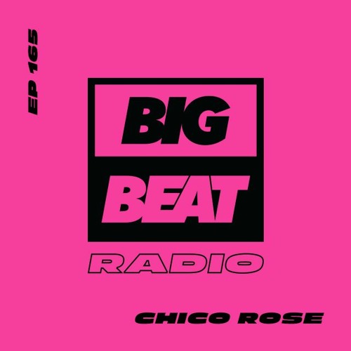 Big Beat Radio: EP #165 - Chico Rose (Get Ready Mix)