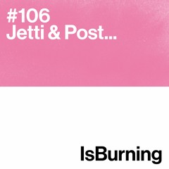 Jetti & Post... IsBurning #106