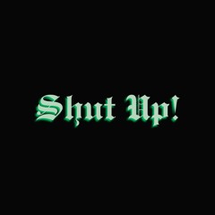 Shut up!