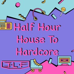 Half Hour House To Hardcore