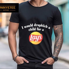 I Would Dropkick A Child For A Lays Chip Shirt