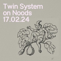 Twin System // NOODS // 16.2.24