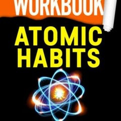 [DOWNLOAD] PDF 💛 Workbook: Atomic Habits: A guide to James Clear's Book: An Easy & P