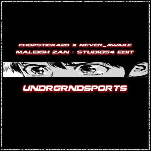 Maleigh Zan - Studio54 (chopstick420 x never_AWAKE EDIT) [UNDRGRNDSPORTS]