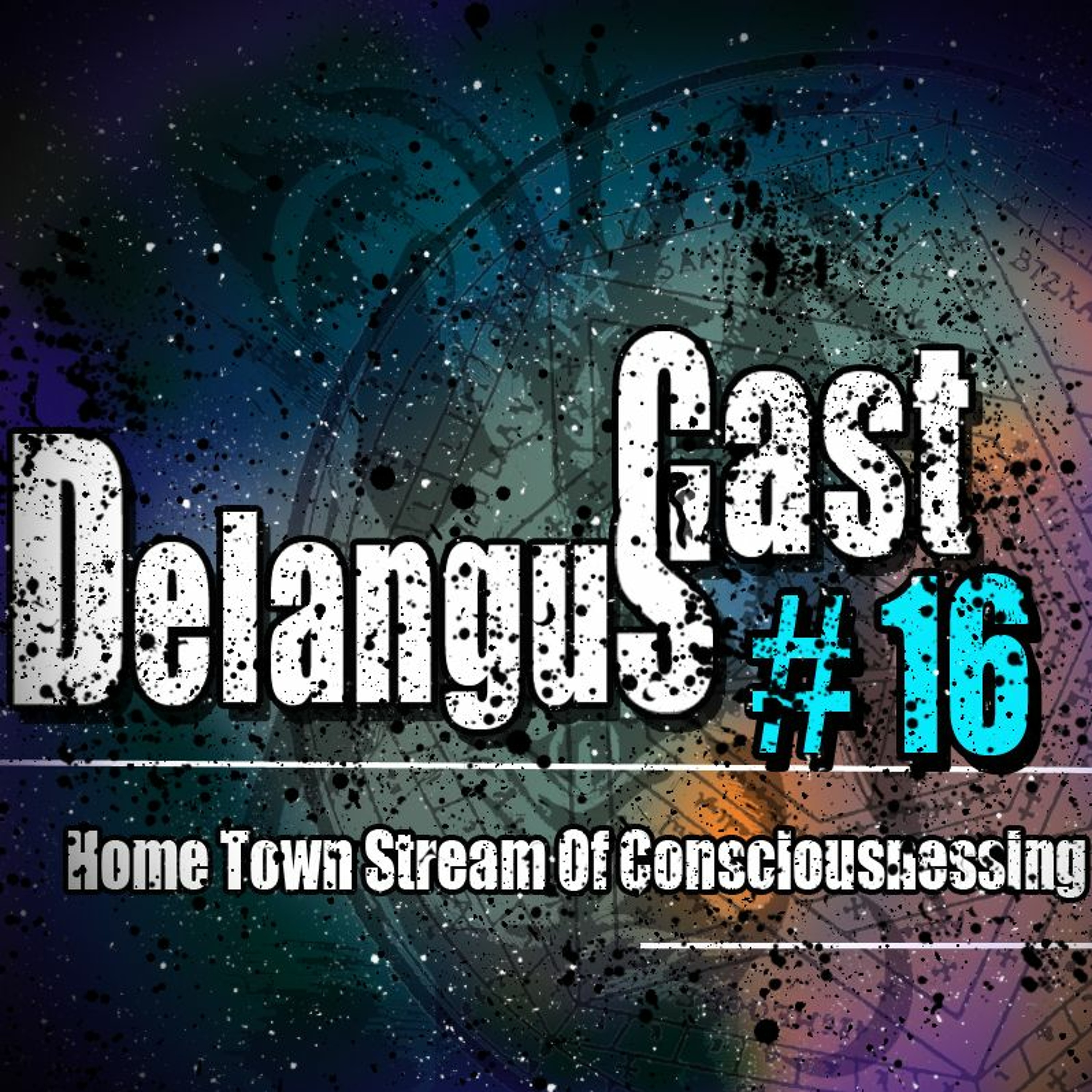 DelangusCast 16: Home Town Stream Of Consciousnessing