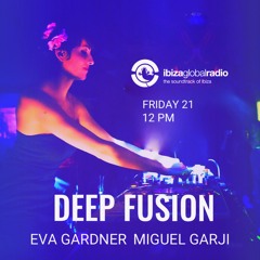 DEEP FUSION @IBIZA GLOBAL RADIO (EVA GARDNER) for Miguel Garji 21 Feb 2020