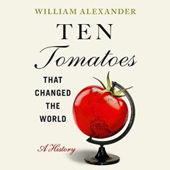[Get] PDF 💔 Ten Tomatoes That Changed the World: A History by  William Alexander,Pau