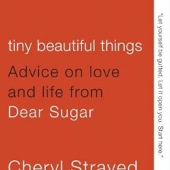 PDF/Ebook Tiny Beautiful Things: Advice on Love and Life from Dear Sugar BY : Cheryl Strayed