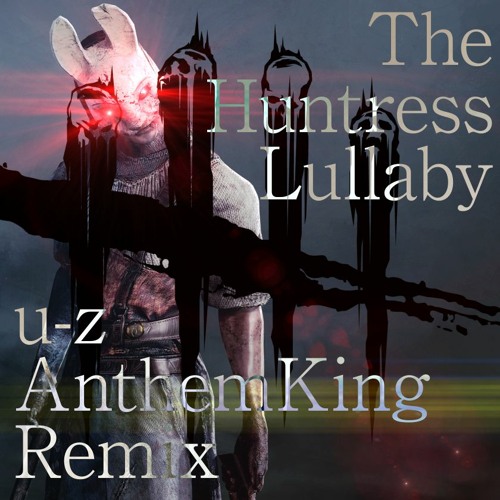 Dbd The Huntress Lullaby U Z Anthemking Remix By U Z Dbd The Huntress Lullaby U Z Anthemking Remix By U Z