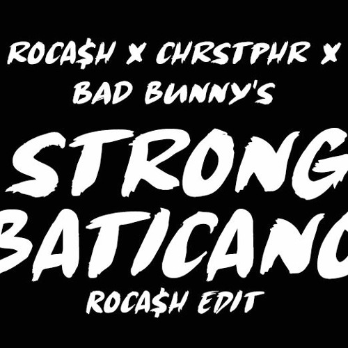 ROCA$H X BAD BUNNY X CHRSTPHR - STRONG BATICANO (ROCA$H EDIT) MASTER 2