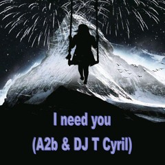I need you( Tcyrill & A2b).MP3