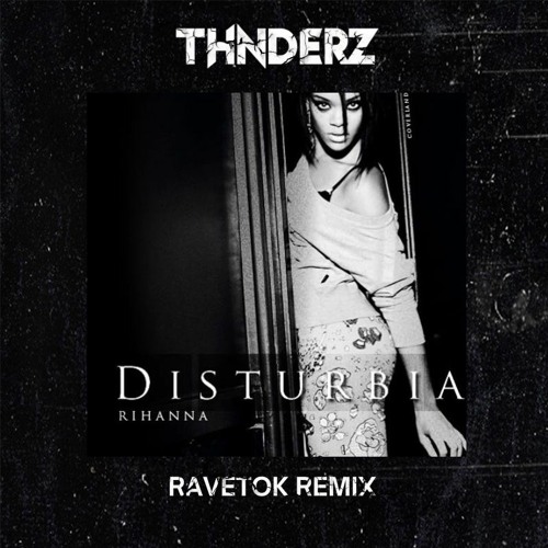 RIHANNA - DISTURBIA (THNDERZ RAVETOK REMIX)