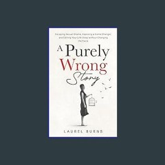 #^Ebook 📚 A Purely Wrong Story: Escaping Sexual Shame, Exposing a Game-Changer, and Editing Your L