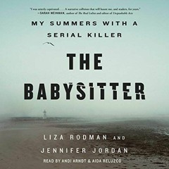 GET [PDF EBOOK EPUB KINDLE] The Babysitter: My Summers with a Serial Killer by  Liza Rodman,Jennifer
