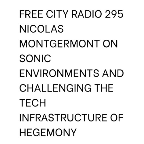 295, Nicolas Montgermont on sonic environments and challenging the tech infrastructure of hegemony by Free City Radio