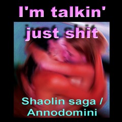 I admit I'm talkin' just shit / Shaolin Saga Annodomini