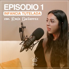 Episodio 1 - Infancia tutelada con Rocío Gutiérrez