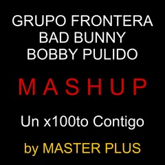 Bad Bunny, Grupo Frontera, Bobby Pulido - Un X100to Contigo MASHUP