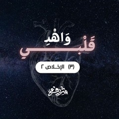 ٣- الإخلاص (٢) - وَاهْدِ قَلْبِي - شريف علي