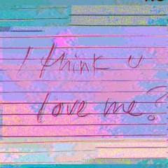 I Think U Love Me (prod. by Phillip)