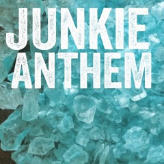 JUNKIE ANTHEM