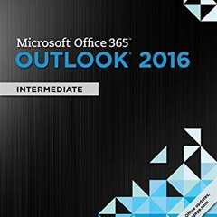 [Get] [KINDLE PDF EBOOK EPUB] Shelly Cashman Series Microsoft Office 365 & Outlook 2016: Intermediat