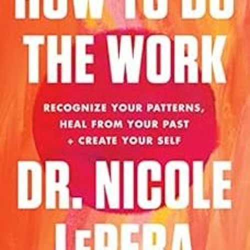 [DOWNLOAD] EPUB ✉️ How to Do the Work: Recognize Your Patterns, Heal from Your Past,