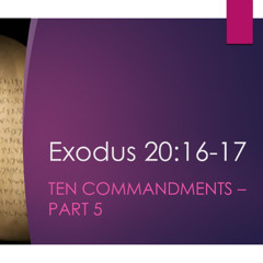 Exodus 20:16-17 "Ten Commandments pt 5"